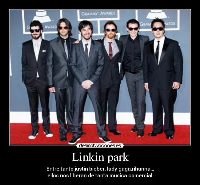 Linkin park - Entre tanto justin bieber, lady gaga,rihanna...
ellos nos liberan de tanta musica comercial.