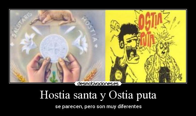 Hostia santa y Ostia puta -