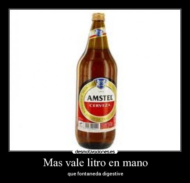 Mas vale litro en mano -