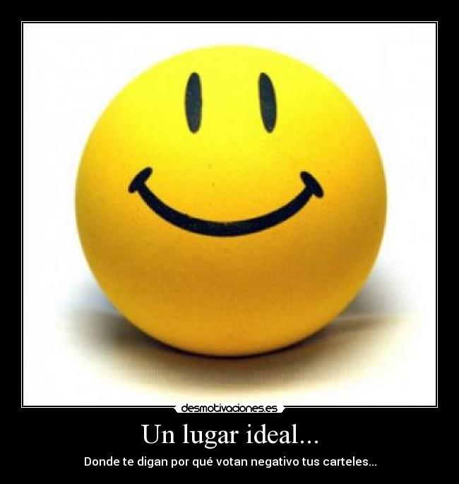 Un lugar ideal... - Donde te digan por qué votan negativo tus carteles...