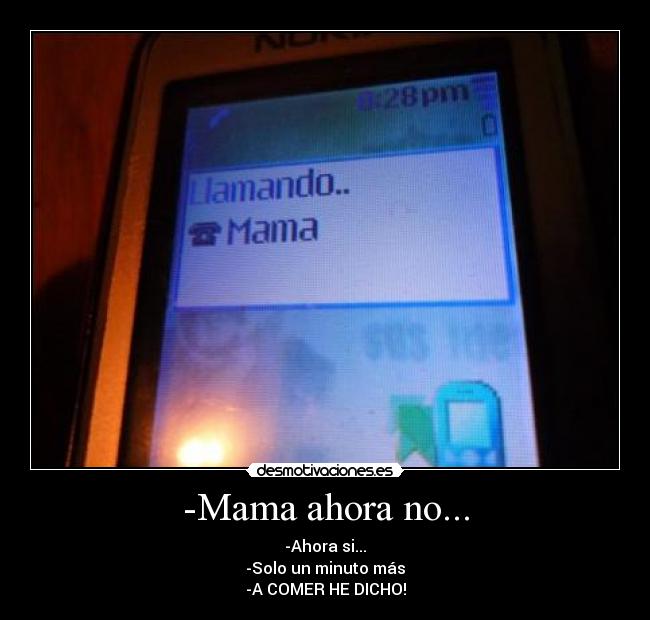 -Mama ahora no... - -Ahora si...
-Solo un minuto más
-A COMER HE DICHO!