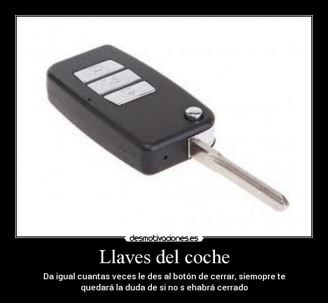Llaves del coche - Da igual cuantas veces le des al botón de cerrar, siemopre te
quedará la duda de si no s ehabrá cerrado