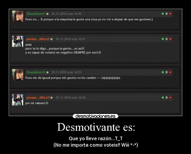 Desmotivante es: - Que yo lleve razón...T_T
(No me importa como voteis!! Wiii *-*)