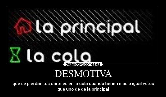 DESMOTIVA - que se pierdan tus carteles en la cola cuando tienen mas o igual votos
que uno de de la principal
