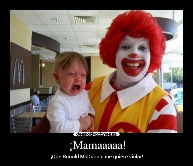 ¡Mamaaaaa! - ¡Que Ronald McDonald me quiere violar!