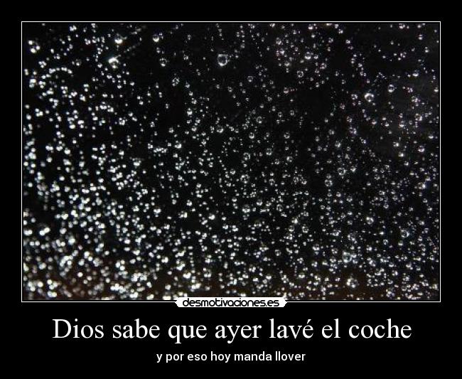 Dios sabe que ayer lavé el coche -