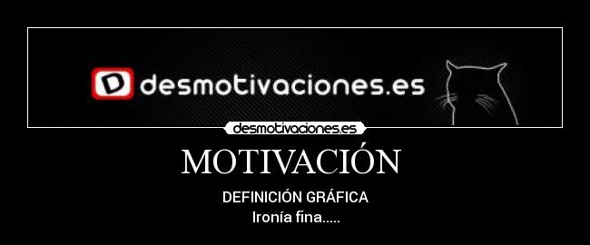 MOTIVACIÓN  - DEFINICIÓN GRÁFICA
Ironía fina.....