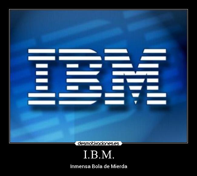I.B.M. - Inmensa Bola de Mierda