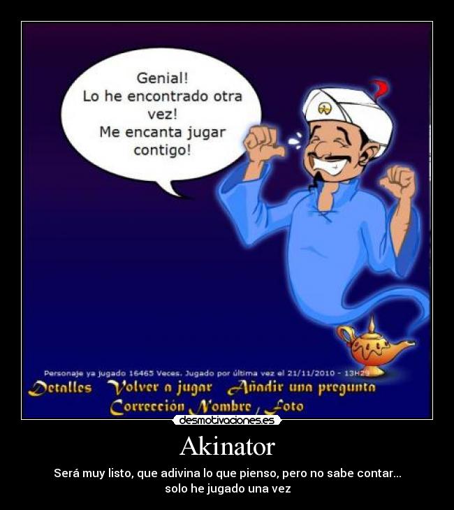 Akinator - Será muy listo, que adivina lo que pienso, pero no sabe contar...
solo he jugado una vez