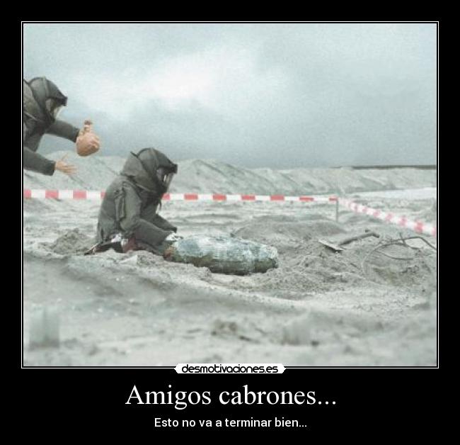 Amigos cabrones... -