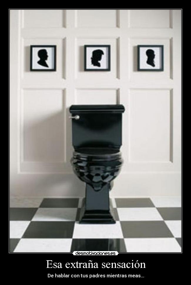 Esa extraña sensación - De hablar con tus padres mientras meas...