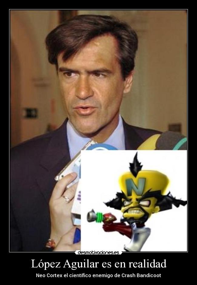 López Aguilar es en realidad - Neo Cortex el científico enemigo de Crash Bandicoot