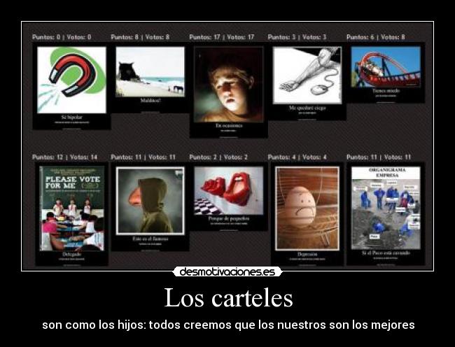 carteles los carteles son como los hijos todos creemos que los nuestros son los mejores desmotivaciones