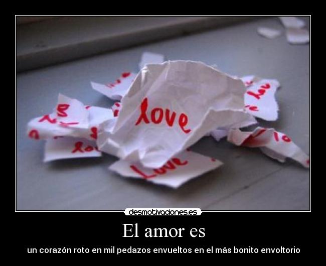 El amor es - un corazón roto en mil pedazos envueltos en el más bonito envoltorio