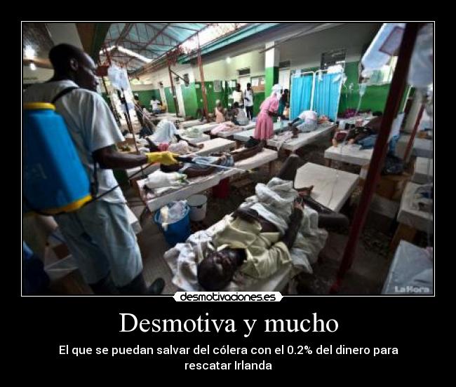 Desmotiva y mucho - El que se puedan salvar del cólera con el 0.2% del dinero para rescatar Irlanda