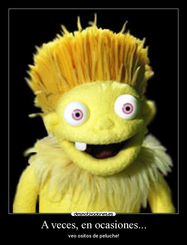 A veces, en ocasiones... - veo ositos de peluche!