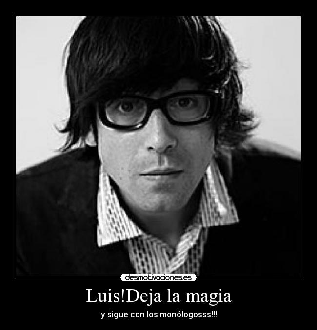Luis!Deja la magia -