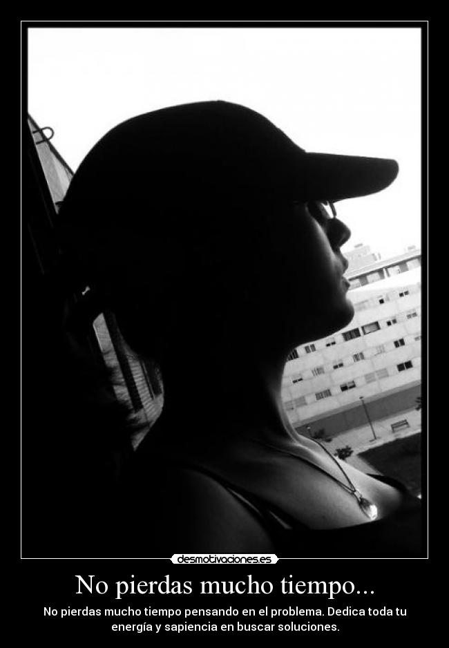 No pierdas mucho tiempo... -