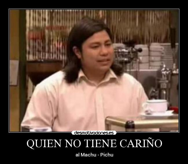 QUIEN NO TIENE CARIÑO - al Machu - Pichu