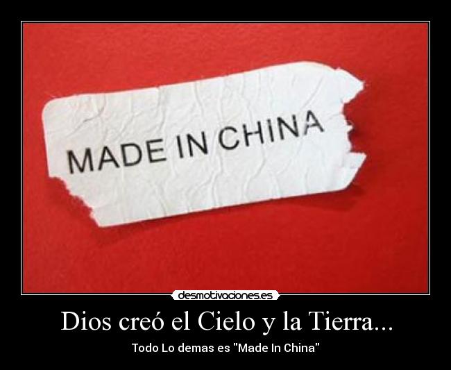 Dios creó el Cielo y la Tierra... - Todo Lo demas es Made In China