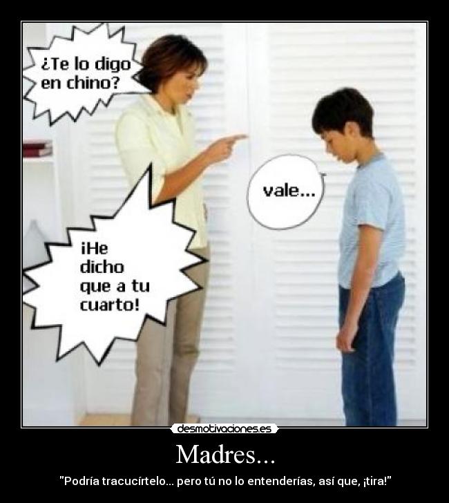Madres... - Podría tracucírtelo... pero tú no lo entenderías, así que, ¡tira!