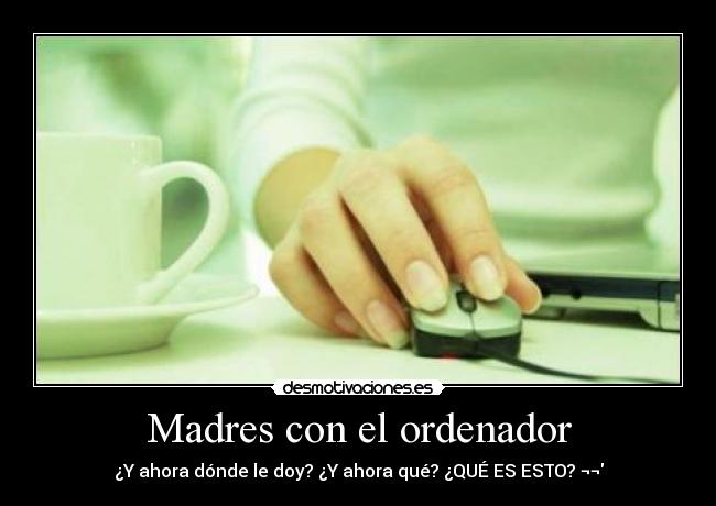 Madres con el ordenador - ¿Y ahora dónde le doy? ¿Y ahora qué? ¿QUÉ ES ESTO? ¬¬