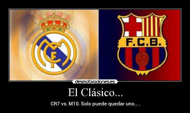 El Clásico... - CR7 vs. M10. Solo puede quedar uno... .