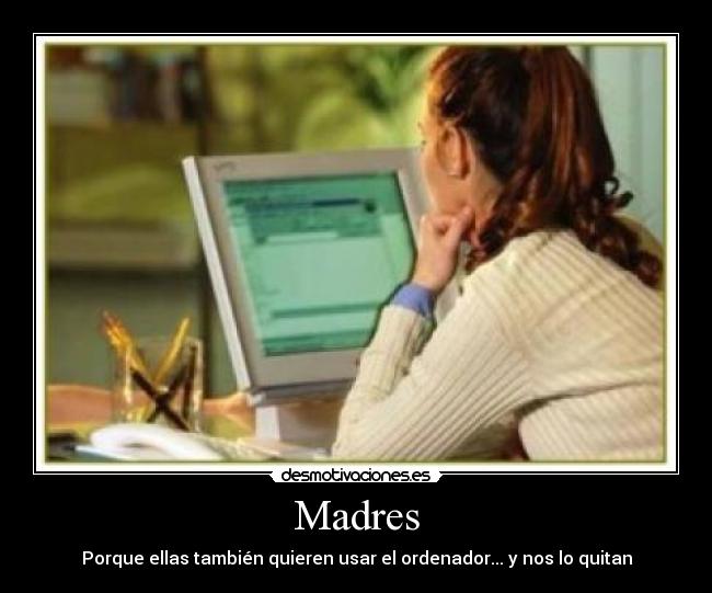 Madres - Porque ellas también quieren usar el ordenador... y nos lo quitan