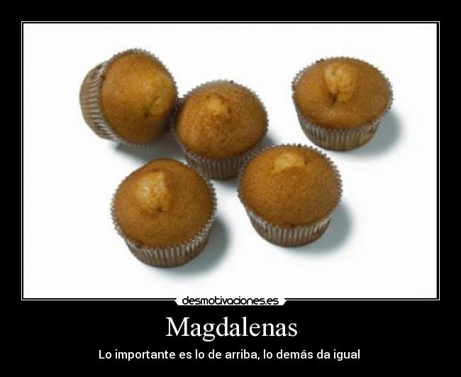 Magdalenas - Lo importante es lo de arriba, lo demás da igual
