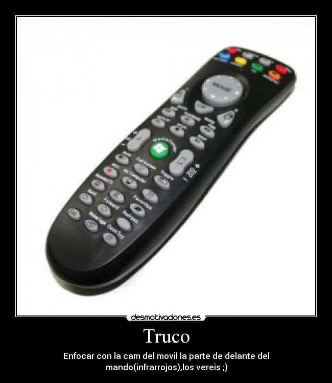 Truco - Enfocar con la cam del movil la parte de delante del mando(infrarrojos),los vereis ;)