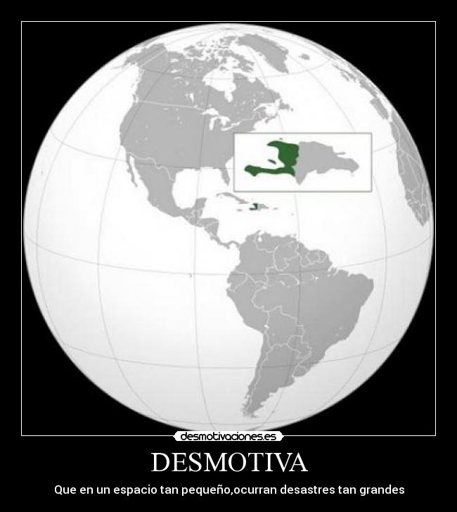 DESMOTIVA - Que en un espacio tan pequeño,ocurran desastres tan grandes