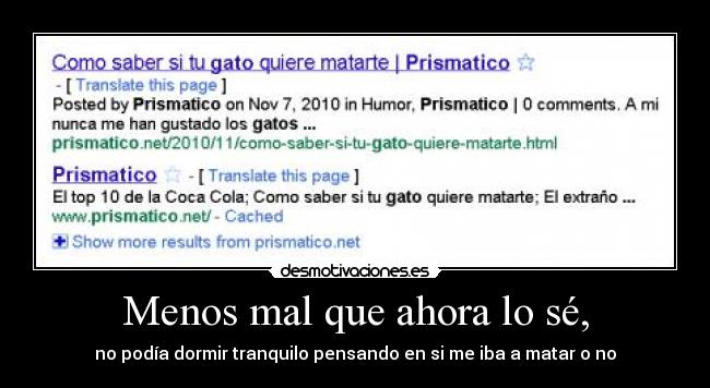 Menos mal que ahora lo sé, - no podía dormir tranquilo pensando en si me iba a matar o no