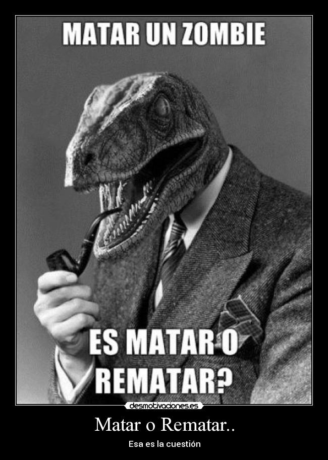 Matar o Rematar.. - Esa es la cuestión