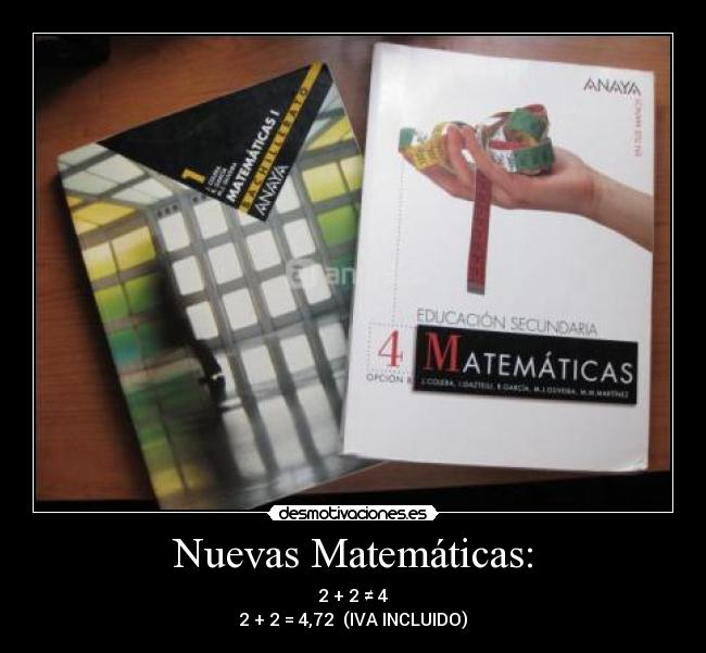 Nuevas Matemáticas: - 2 + 2 ≠ 4
2 + 2 = 4,72 (IVA INCLUIDO)