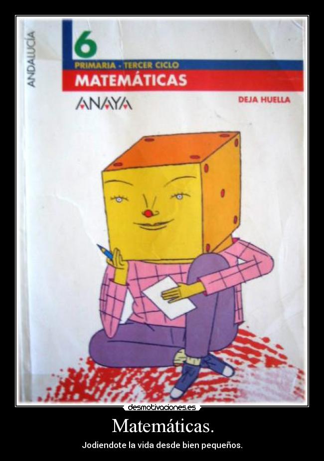 Matemáticas. - Jodiendote la vida desde bien pequeños.
