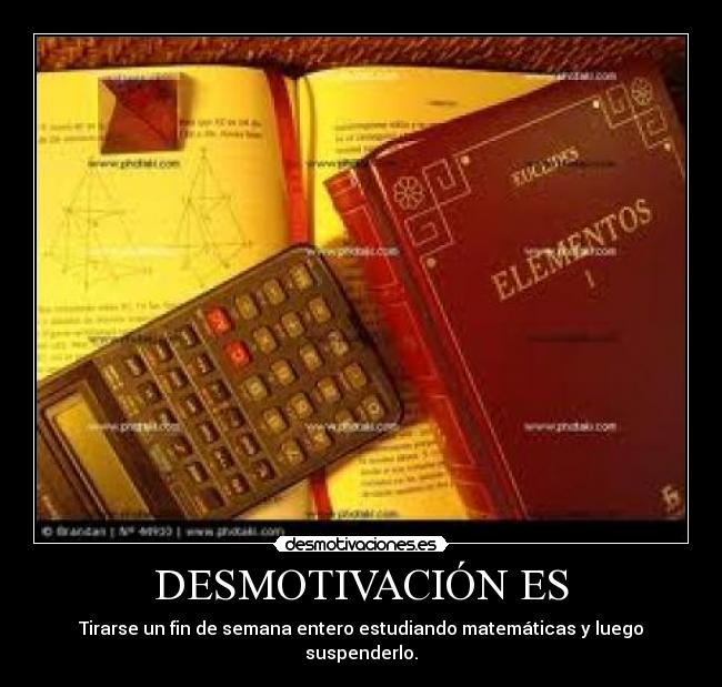 DESMOTIVACIÓN ES - Tirarse un fin de semana entero estudiando matemáticas y luego suspenderlo.