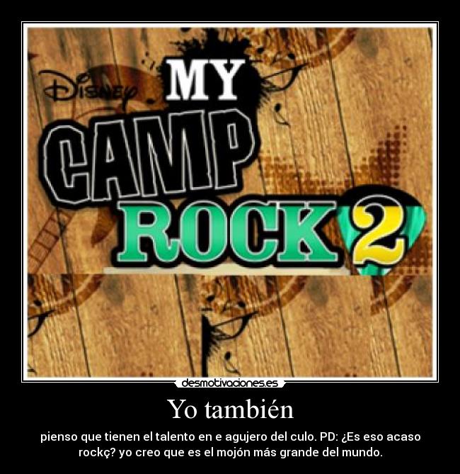Yo también - pienso que tienen el talento en e agujero del culo. PD: ¿Es eso acaso
rockç? yo creo que es el mojón más grande del mundo.