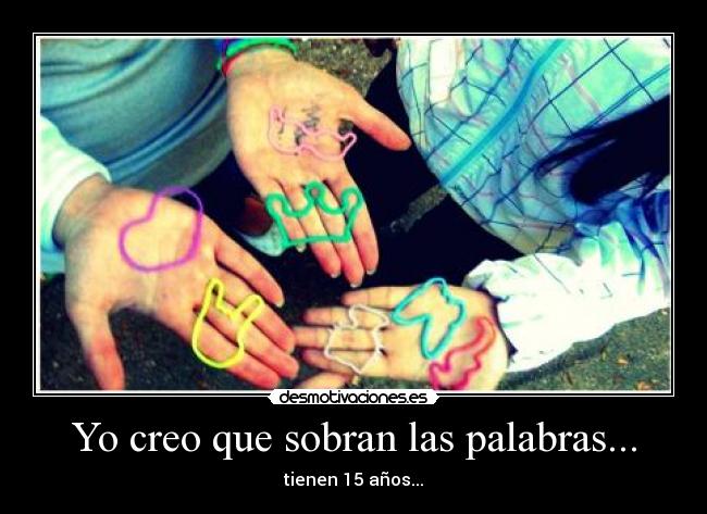 Yo creo que sobran las palabras... - 