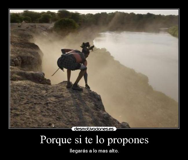 Porque si te lo propones - llegarás a lo mas alto.