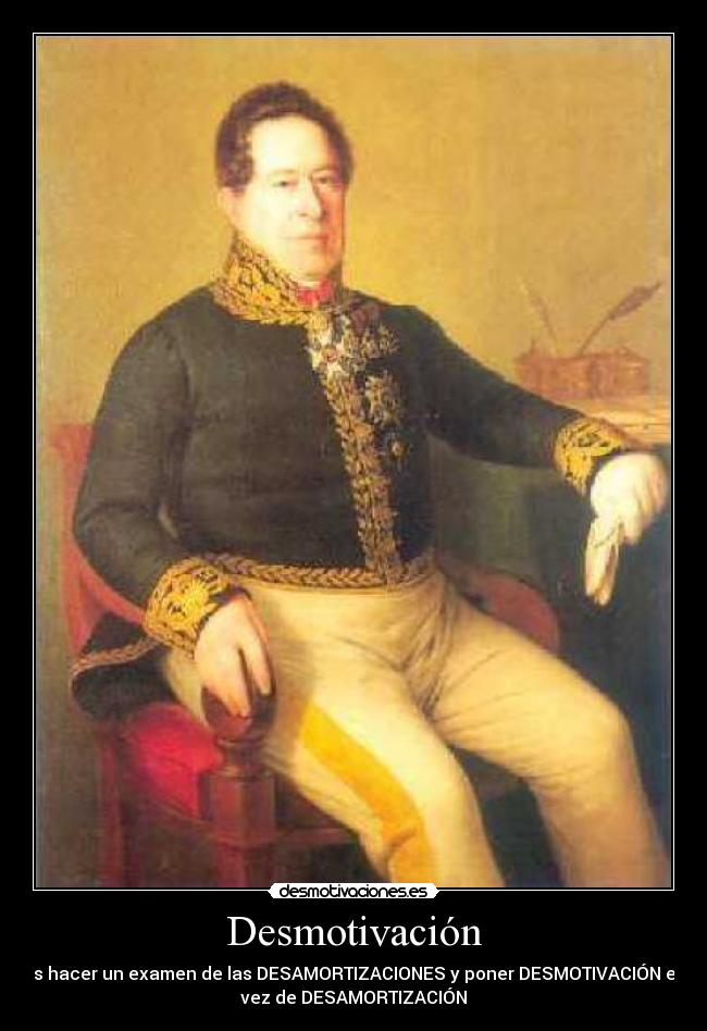 Desmotivación - Es hacer un examen de las DESAMORTIZACIONES y poner DESMOTIVACIÓN en
vez de DESAMORTIZACIÓN