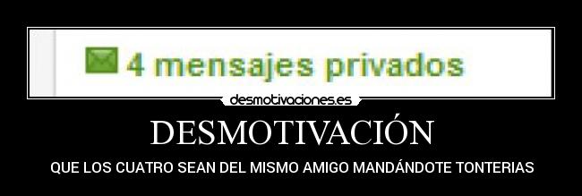 DESMOTIVACIÓN - QUE LOS CUATRO SEAN DEL MISMO AMIGO MANDÁNDOTE TONTERIAS