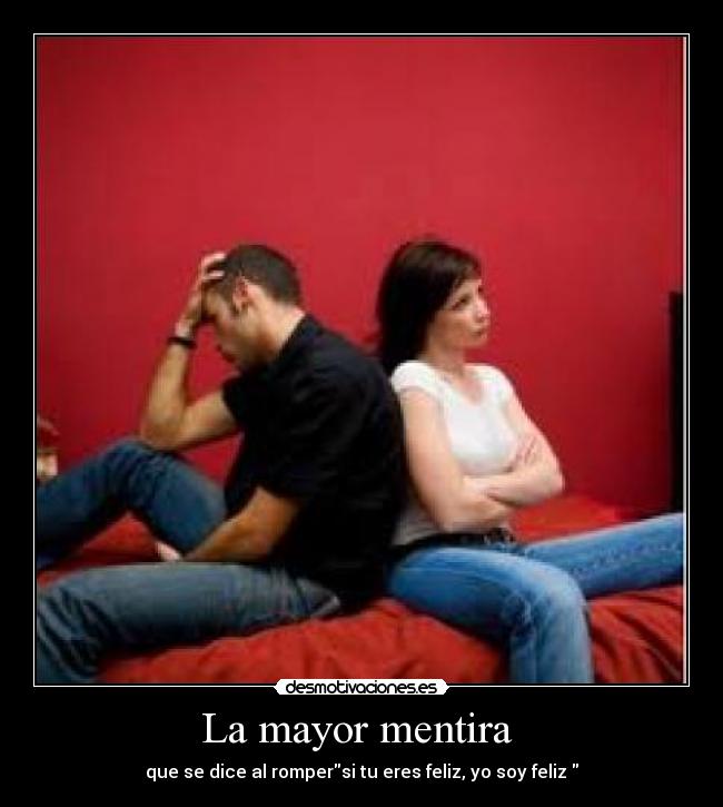 La mayor mentira - que se dice al rompersi tu eres feliz, yo soy feliz