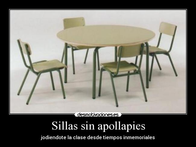 Sillas sin apollapies - jodiendote la clase desde tiempos inmemoriales