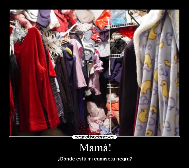 Mamá! - ¿Dónde está mi camiseta negra?