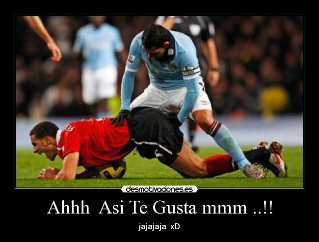 Ahhh Asi Te Gusta mmm ..!! - jajajaja xD