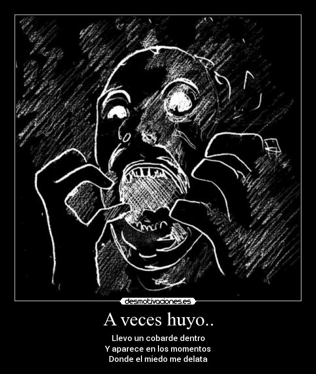 A veces huyo.. - Llevo un cobarde dentro
Y aparece en los momentos
Donde el miedo me delata