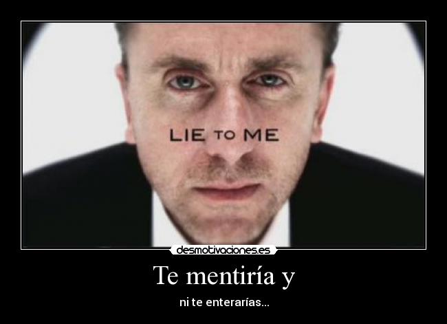 Te mentiría y -