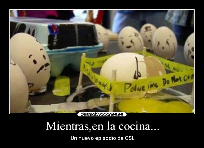 Mientras,en la cocina... - Un nuevo episodio de CSI.