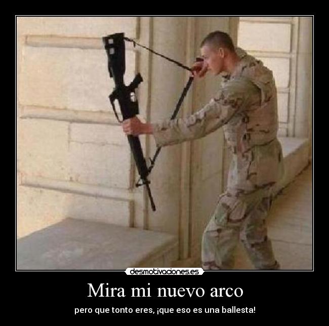 Mira mi nuevo arco - pero que tonto eres, ¡que eso es una ballesta!