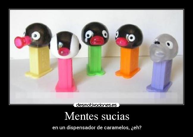 Mentes sucias - en un dispensador de caramelos, ¿eh?
